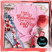 Load image into Gallery viewer, I Don't Need a Valentine I Just Need Coffee