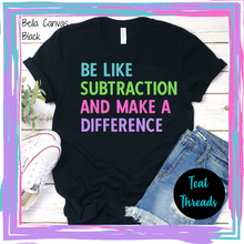 Load image into Gallery viewer, Be Like Subtraction and Make a Difference
