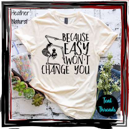 Because Easy Won't Change You