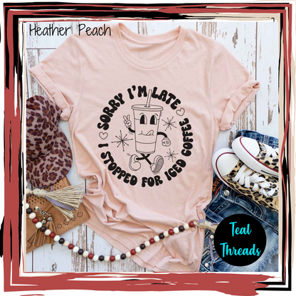 Sorry I'm Late I Stopped for Iced Coffee