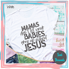 Load image into Gallery viewer, Mamas Don&#39;t Let Your Babies Grow Up Without Jesus
